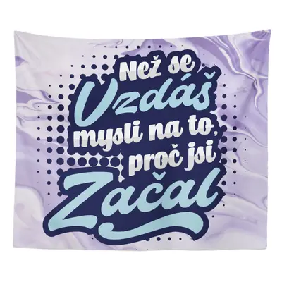 Deka Než se vzdáš, mysli na to, proč jsi začal: 150x120 cm