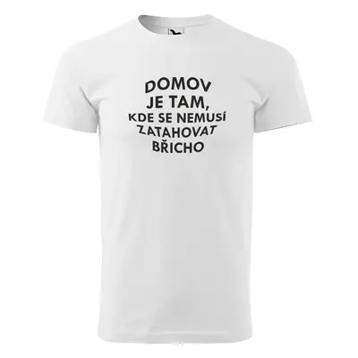 Tričko s potiskem Domov je tam, kde se nemusí zatahovat břicho - bílé M