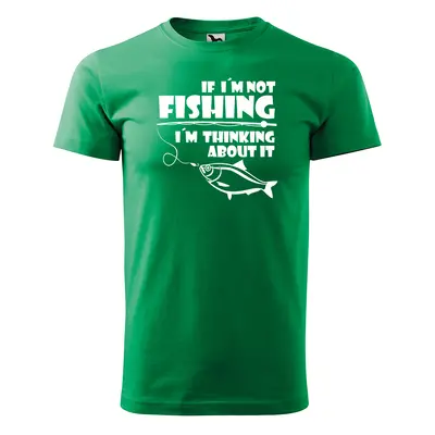 Tričko s potiskem pro rybáře If I’m not fishing, I’m thinking about it - zelené 2XL