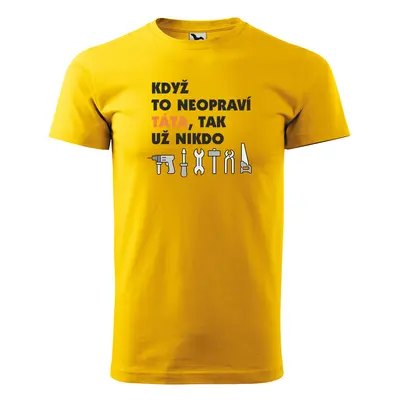 Tričko s potiskem pro tátu Když to neopraví táta, tak už nikdo - žluté 4XL