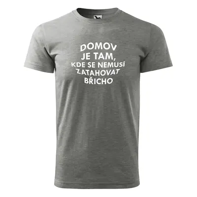 Tričko s potiskem Domov je tam, kde se nemusí zatahovat břicho - šedé 5XL