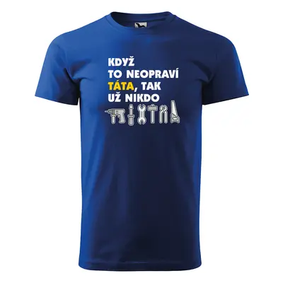 Tričko s potiskem pro tátu Když to neopraví táta, tak už nikdo - modré 3XL