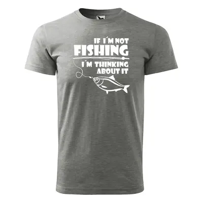 Tričko s potiskem pro rybáře If I’m not fishing, I’m thinking about it - šedé 3XL