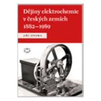 Dějiny elektrochemie v českých zemích 1882–1989 - Jiří Jindra