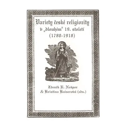 Variety české religiozity v „dlouhém“ 19. století (1780-1918) - Kristina Kaiserová, R. Zdeněk Ne