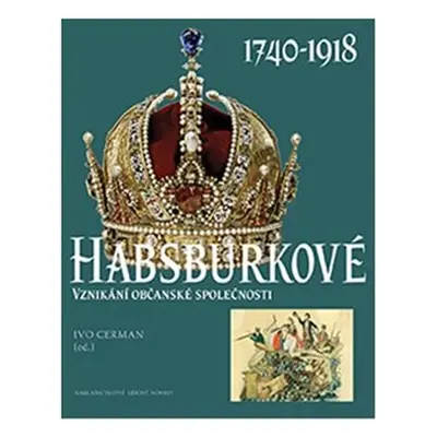 Habsburkové 1740-1918 - Ivo Cerman