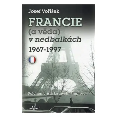 Francie a věda v nedbalkách 1967-1997 - Josef Voříšek