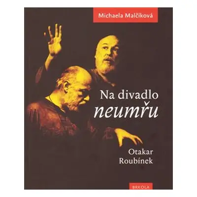 Na divadlo neumřu /Otakar Roubínek/ - Michaela Malčíková