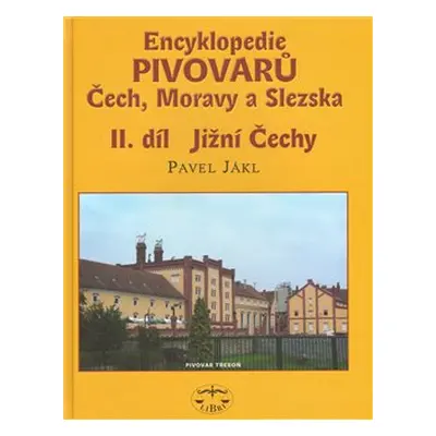 Encyklopedie pivovarů Čech, Moravy a Slezska, II. díl - Jižní Čechy - Pavel Jákl