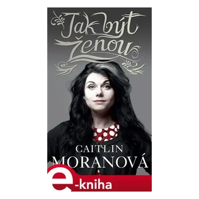 Jak být ženou - Caitlin Moranová