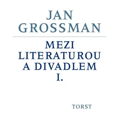 Mezi literaturou a divadlem I. - Jan Grossman