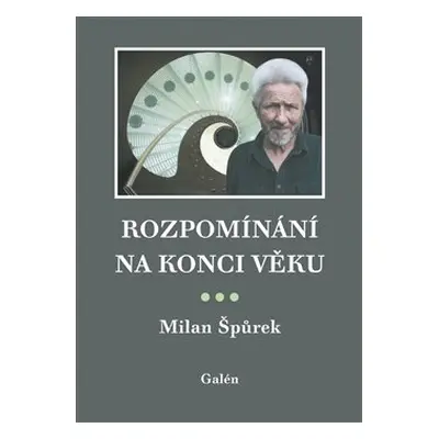 Rozpomínání na konci věku - Milan Špůrek