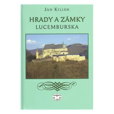 Hrady a zámky Lucemburska - Jan Kilián