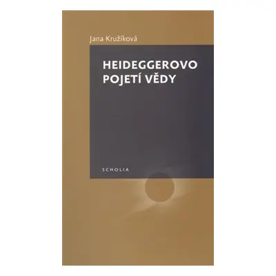 Heideggerovo pojetí vědy - Jana Kružíková