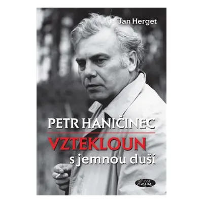 Petr Haničinec. Vztekloun s jemnou duší - Jan Herget