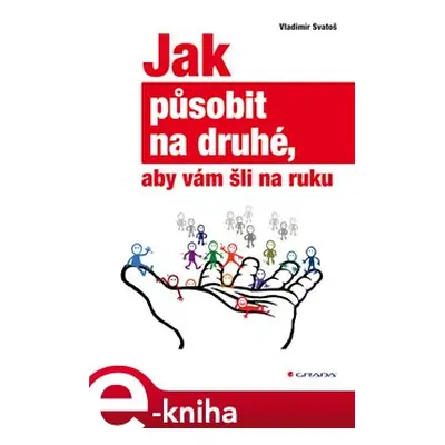 Jak působit na druhé, aby vám šli na ruku - Vladimír Svatoš