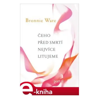 Čeho před smrtí nejvíce litujeme - Bronnie Ware