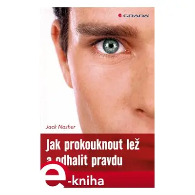 Jak prokouknout lež a odhalit pravdu - Jack Nasher