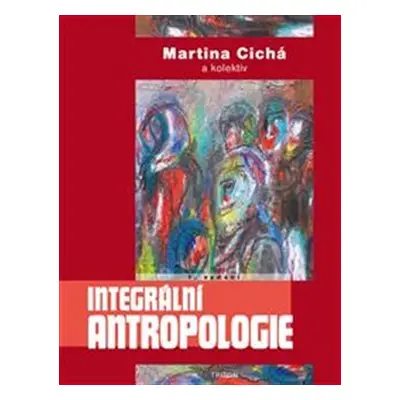 Integrální antropologie - Martina Cichá, kol.