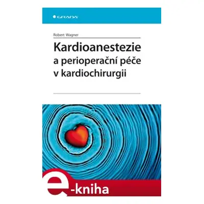 Kardioanestezie a perioperační péče v kardiochirurgii - Robert Wagner