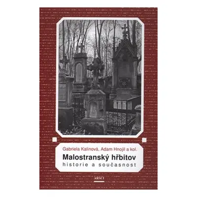 Malostranský hřbitov. Historie a současnost - Gabriela Kalinová, Adam Hnojil, kol.