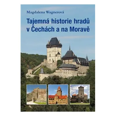 Tajemná historie hradů v Čechách a na Moravě - Magdalena Wagnerová