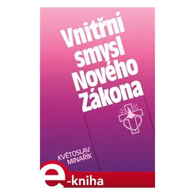 Vnitřní smysl Nového Zákona - Květoslav Minařík