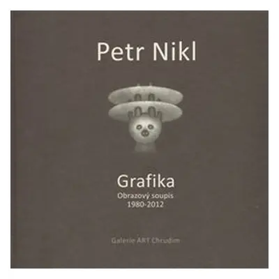 Petr Nikl - Grafika - Obrazový soupis 1980 - 2012 - Petr Nikl, Radek Wohlmuth