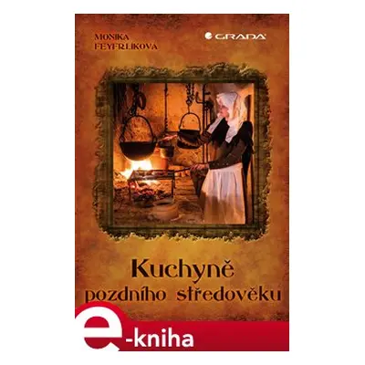 Kuchyně pozdního středověku - Monika Feyfrlíková