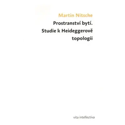 Prostranství bytí. Studie k Heideggerově topologii - Martin Nitsche