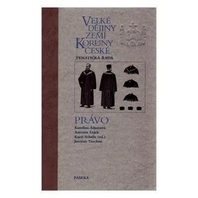 Velké dějiny zemí Koruny české - Právo - Karolina Adamová, Antonín Lojek, Jaromír Tauchen, Karel