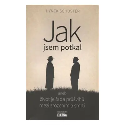 Jak jsem potkal aneb život je řada průšvihů mezi zrozením a smrtí - Hynek Schuster