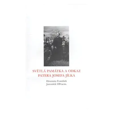 Světlá památka a odkaz patera Josefa Jílka - František Hroznata