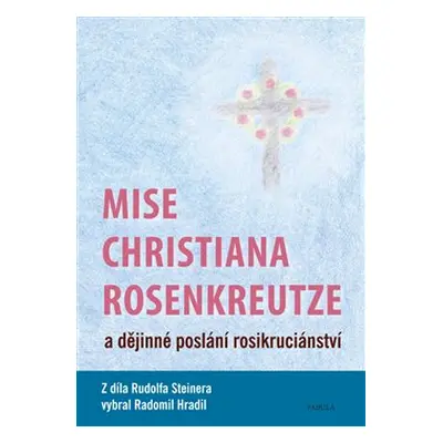 Mise Christiana Rosenkreutze a dějinné poslání rosikruciánství - Rudolf Steiner