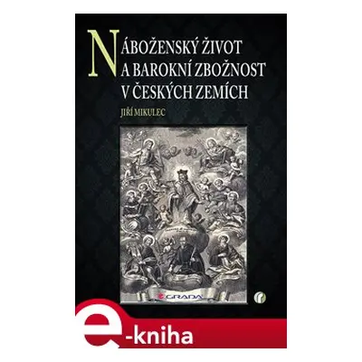 Náboženský život a barokní zbožnost v českých zemích - Jiří Mikulec