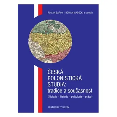 Česká polonistická studia: tradice a současnost - Roman Baron, Roman Madecki, kol.