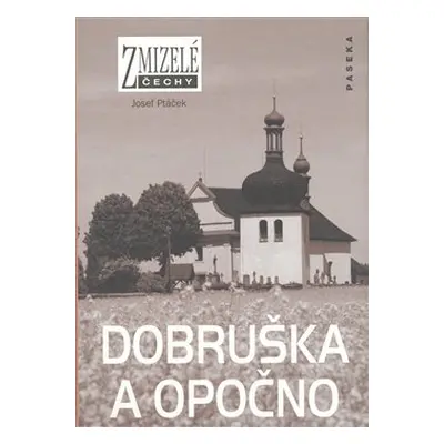 Zmizelé Čechy-Dobruška a Opočno - Josef Ptáček