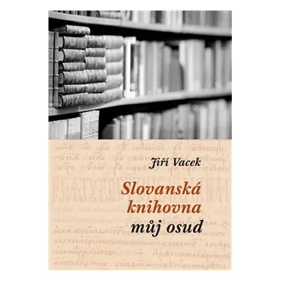 Slovanská knihovna – můj osud - Jiří Vacek