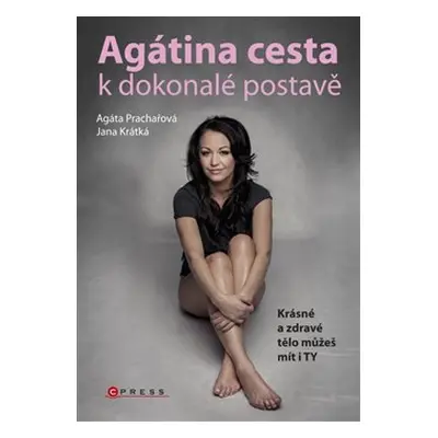 Agátina cesta k dokonalé postavě - Agáta Prachařová, Jana Krátká