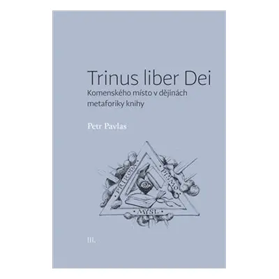 Trinus liber Dei: Komenského místo v dějinách metaforiky knihy - Petr Pavlas