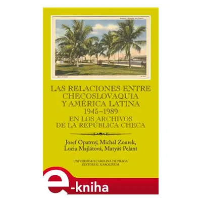 Las relaciones entre Checoslovaquia y América Latina 1945-1989 - Josef Opatrný, Michal Zourek, L