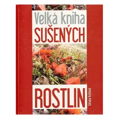 Velká kniha sušených rostlin - Tatiana Kuťková