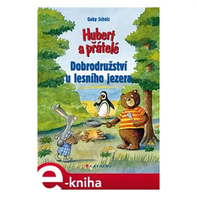 Hubert a přátelé - Dobrodružství u lesního jezera - Gaby Scholz