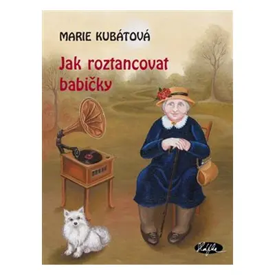 Jak roztancovat babičky - Marie Kubátová