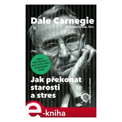 Jak překonat starosti a stres - Dale Carnegie