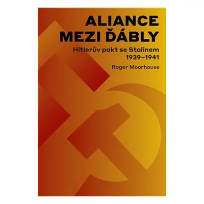 Aliance mezi ďábly: Hitlerův pakt se Stalinem 1939-1941 - Roger Moorhouse