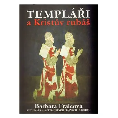 Templáři a Kristův rubáš - Barbora Fraleová