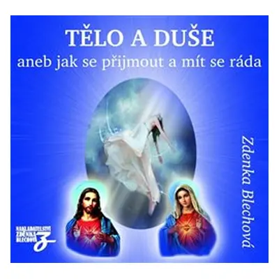 Tělo a duše aneb Jak se přijmout a mít se ráda - Zdenka Blechová