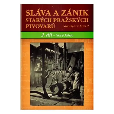 Sláva a zánik starých pražských pivovarů. 2 díl - Nové Město - Stanislav Musil