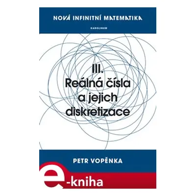 Nová infinitní matematika: III. Reálná čísla a jejich diskretizace - Petr Vopěnka